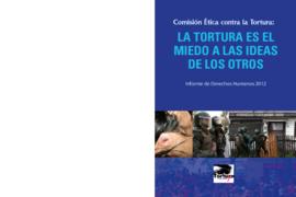 Informe anual de derechos humanos 2012: La tortura es el miedo a las ideas de los otros